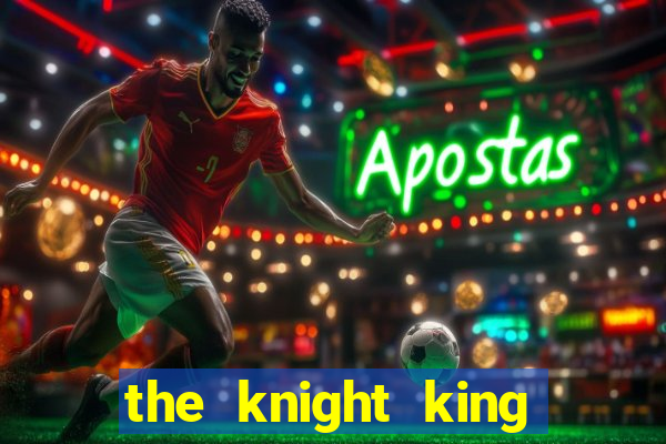 the knight king who returned with gods
