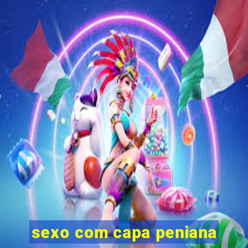 sexo com capa peniana