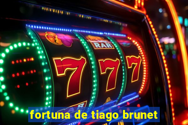 fortuna de tiago brunet