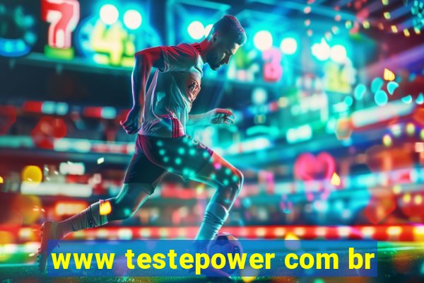 www testepower com br