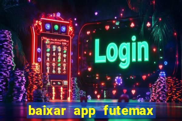 baixar app futemax futebol ao vivo