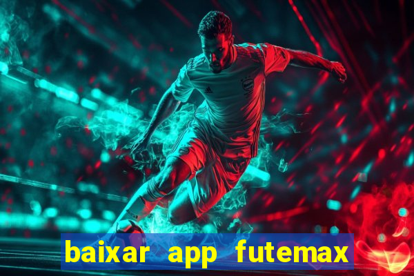 baixar app futemax futebol ao vivo