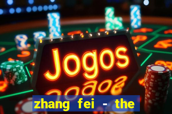 zhang fei - the abandoned son