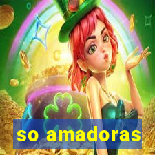 so amadoras