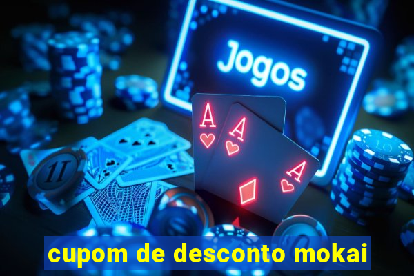cupom de desconto mokai