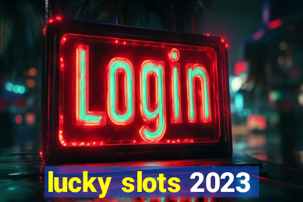 lucky slots 2023