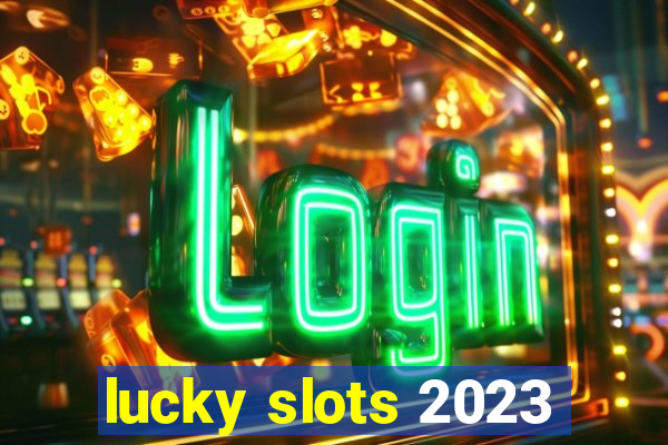 lucky slots 2023