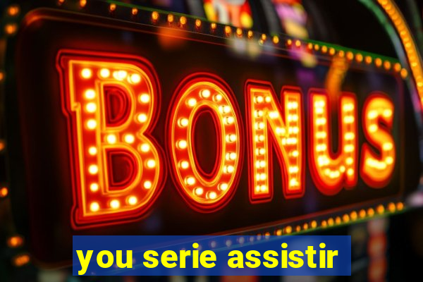 you serie assistir