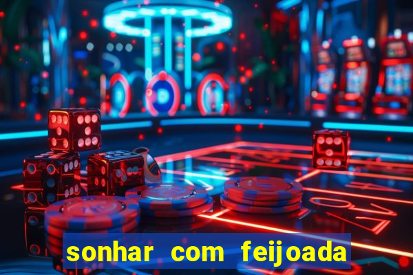 sonhar com feijoada jogo do bicho