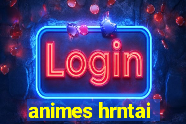 animes hrntai