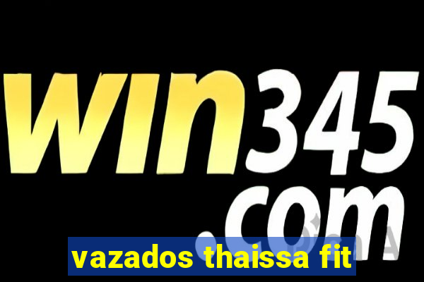 vazados thaissa fit
