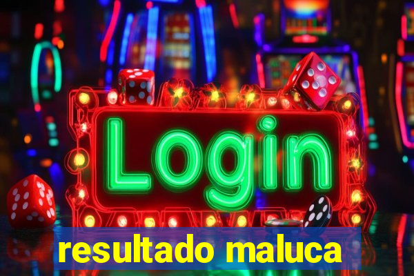 resultado maluca
