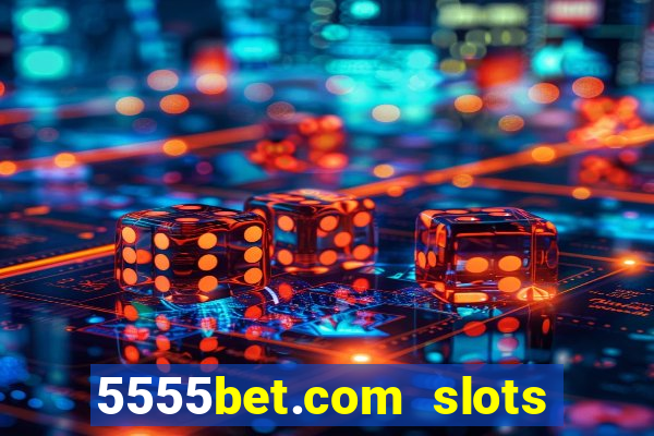 5555bet.com slots marca forte