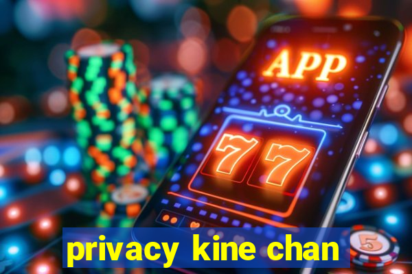 privacy kine chan