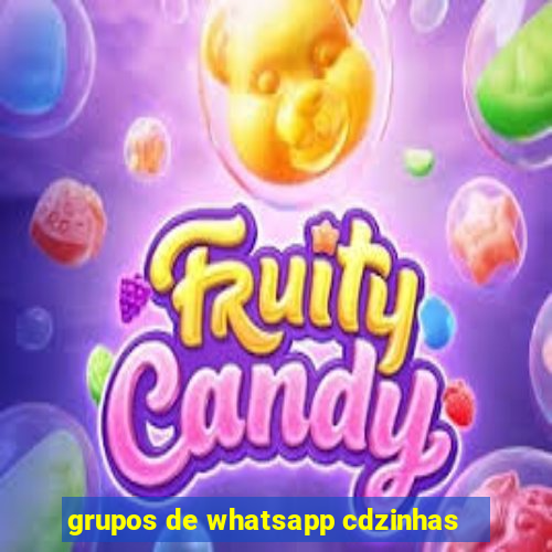 grupos de whatsapp cdzinhas