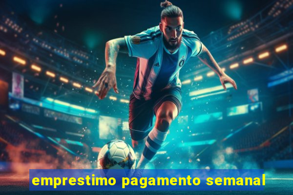 emprestimo pagamento semanal