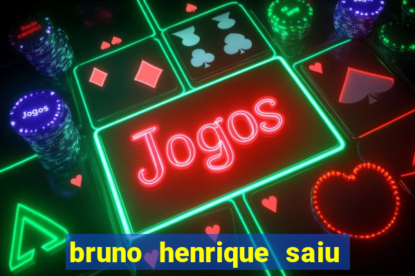 bruno henrique saiu do flamengo