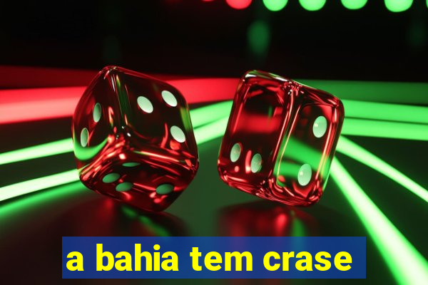 a bahia tem crase