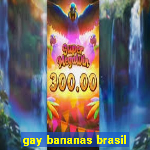 gay bananas brasil
