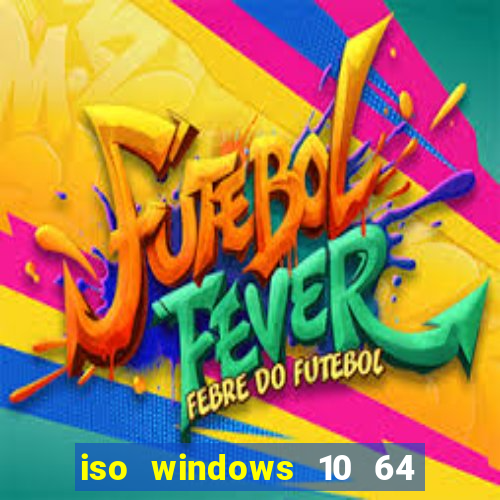 iso windows 10 64 bits download