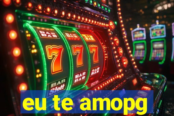 eu te amopg