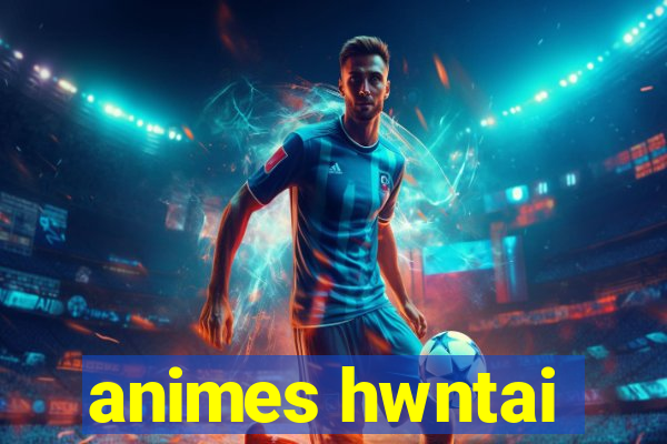 animes hwntai