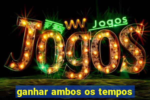 ganhar ambos os tempos