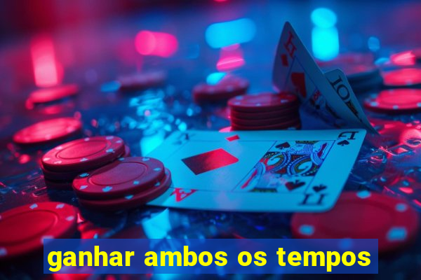 ganhar ambos os tempos