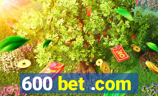 600 bet .com