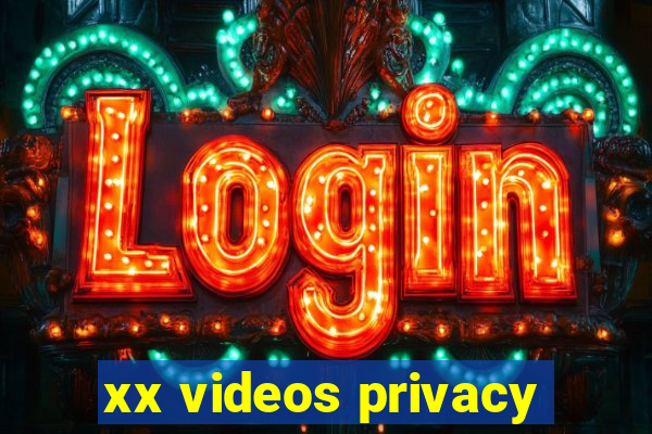 xx videos privacy
