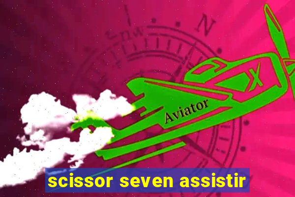 scissor seven assistir