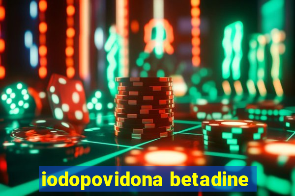 iodopovidona betadine