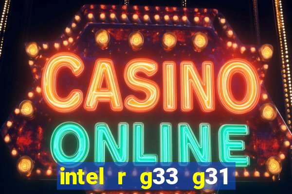 intel r g33 g31 express chipset family roda quais jogos