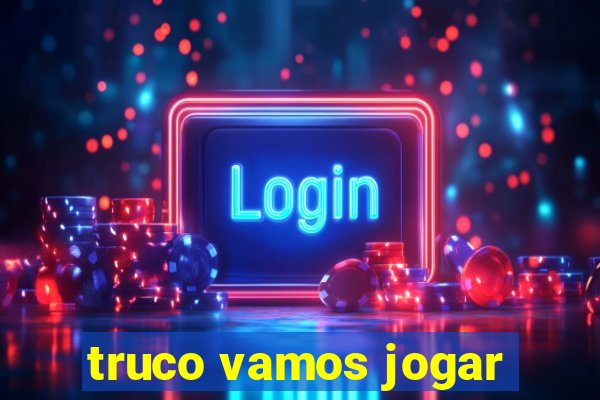truco vamos jogar