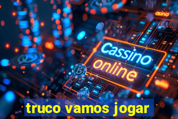 truco vamos jogar
