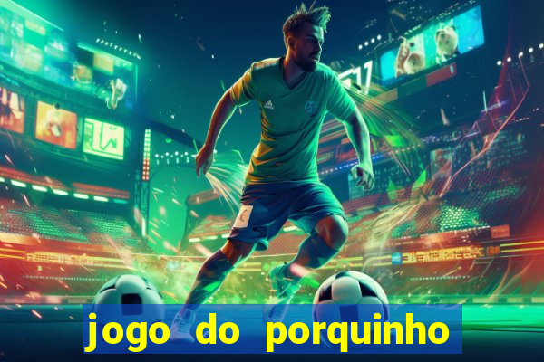 jogo do porquinho que ganha dinheiro