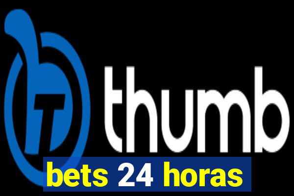 bets 24 horas
