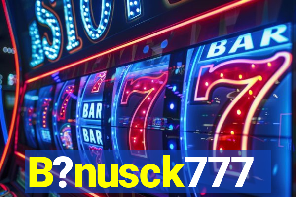 B?nusck777
