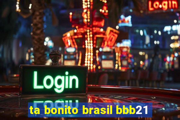 ta bonito brasil bbb21