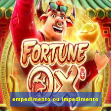 empedimento ou impedimento