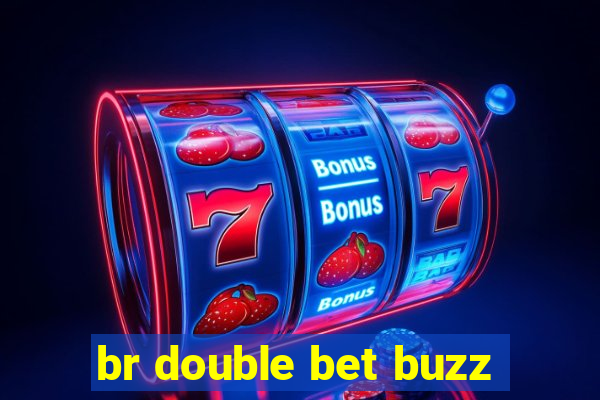 br double bet buzz