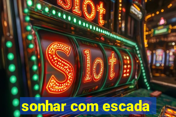 sonhar com escada