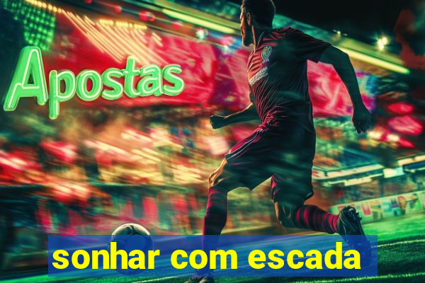 sonhar com escada