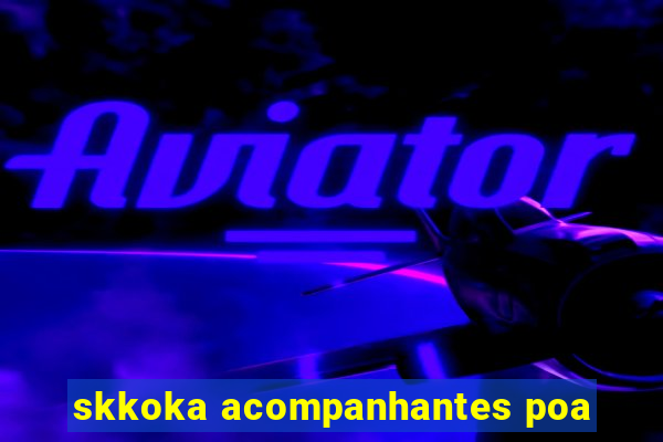 skkoka acompanhantes poa