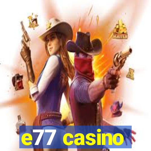 e77 casino