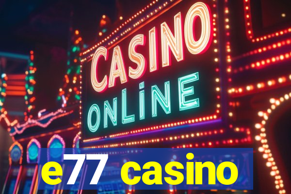 e77 casino