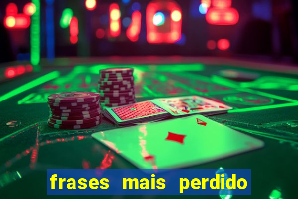 frases mais perdido que surdo em bingo