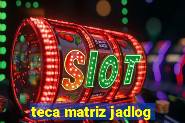 teca matriz jadlog