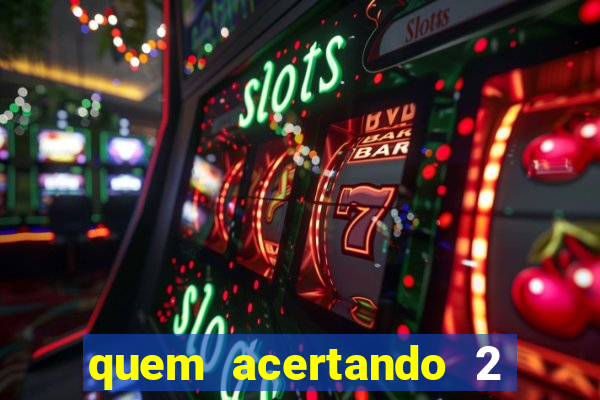 quem acertando 2 numeros mega sena ganha