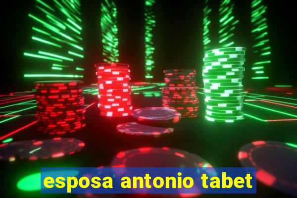 esposa antonio tabet